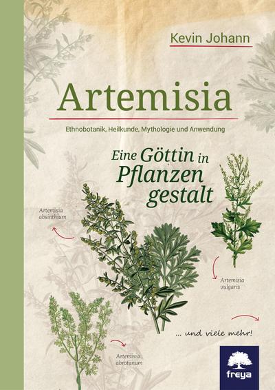 Artemisia : Eine Göttin in Pflanzengestalt. Ethnobotanik, Heilkunde, Mythologie und Anwendung - Kevin Johann