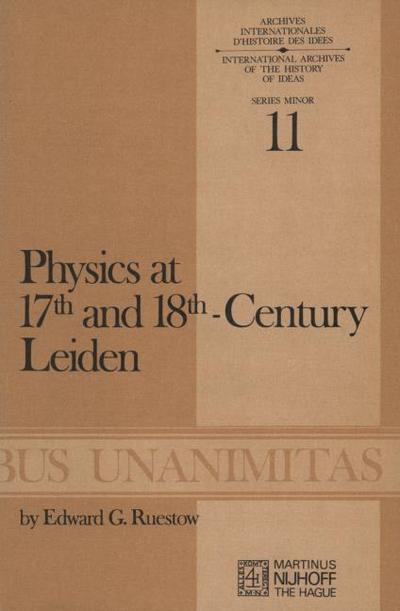 Physics at Seventeenth and Eighteenth-Century Leiden: Philosophy and the New Science in the University - E. G. Ruestow