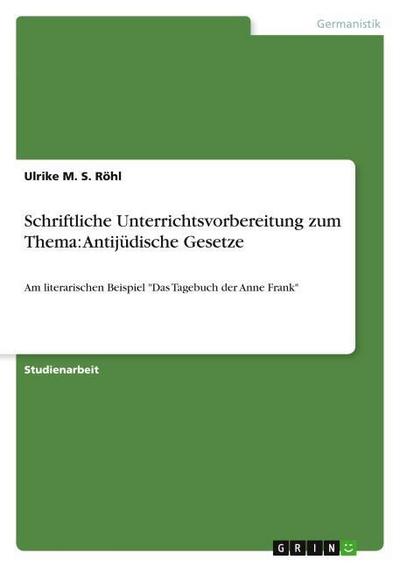 Schriftliche Unterrichtsvorbereitung zum Thema: Antijüdische Gesetze - Ulrike M. S. Röhl
