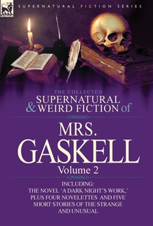 Collected Supernatural and Weird Fiction of Mrs. Gaskell-volume 2 : Including One Novel 'a Dark Night's Work, ' Four Novelettes 'crowley Castle, ' Mrs