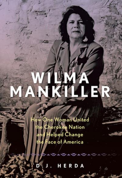 Wilma Mankiller : How One Woman United the Cherokee Nation and Helped Change the Face of America - D J Herda