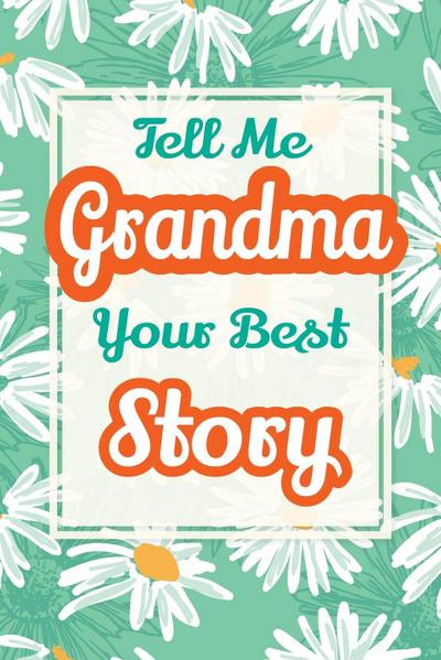 Tell Me, Grandma, Your Best Story : A Family Keepsake Gift to Share a Grandmother's Story and Memories - Casey Parker