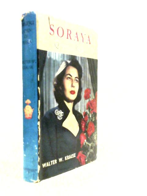 Soraya, Queen Of Persia. by Walter W. Krause: Good (1956) | World