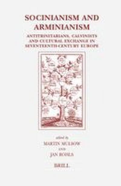 Socinianism and Arminianism : Antitrinitarians, Calvinists and Cultural Exchange in Seventeenth-Century Europe - Martin Mulsow