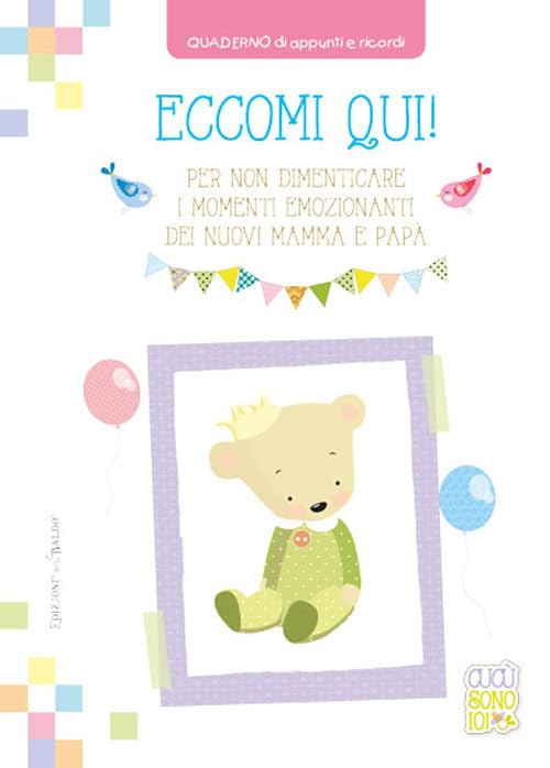 Eccomi qui! Per non dimenticare i momenti emozionanti dei nuovi mamma e papà. Quaderno di appunti e ricordi. Ediz. a spirale - Sara Brezzi, Giulia Pianigiani