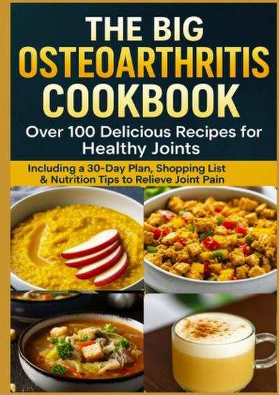 THE BIG OSTEOARTHRITIS COOKBOOK Over 100 Delicious Recipes for Healthy Joints - Eva Braun