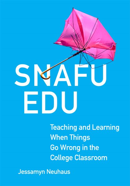 Snafu Edu : Teaching and Learning When Things Go Wrong in the College ...