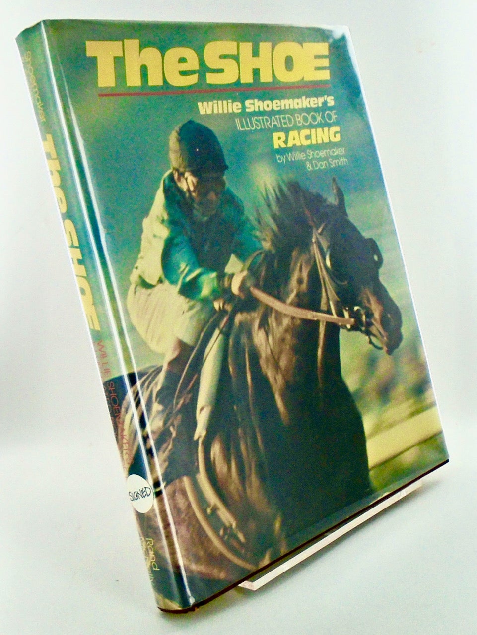 [Signed] THE SHOE. WILLIE SHOEMAKER'S ILLUSTRATED BOOK OF RACING/SIGNED/DJ WILLIE SHOEMAKER; DAN SMITH [Fine] [Hardcover]