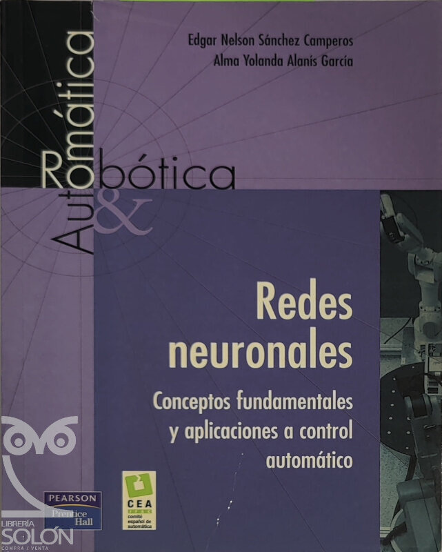 Redes neuronales. Conceptos fundamentales y aplicaciones a control automático - Edgar Nelson Sánchez Camperos/Alma Yolanda Alanís García
