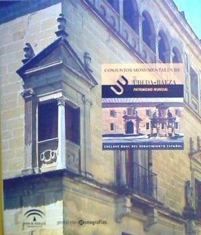 Conjuntos monumentales de Úbeda-Baeza : patrimonio mundial : en clave dual del Renacimiento español - Andalucía. Dirección General de Bienes Culturales. Servicio de Investigación y Difusión del Patrimonio Histórico