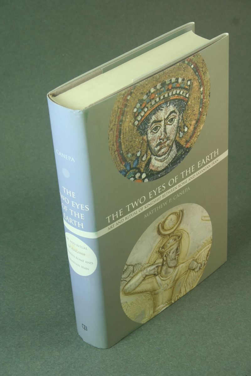 [First Edition] The two eyes of the Earth: art and ritual of kingship between Rome and Sasanian Iran. Canepa, Matthew P., 1975- [Used - Near fine]