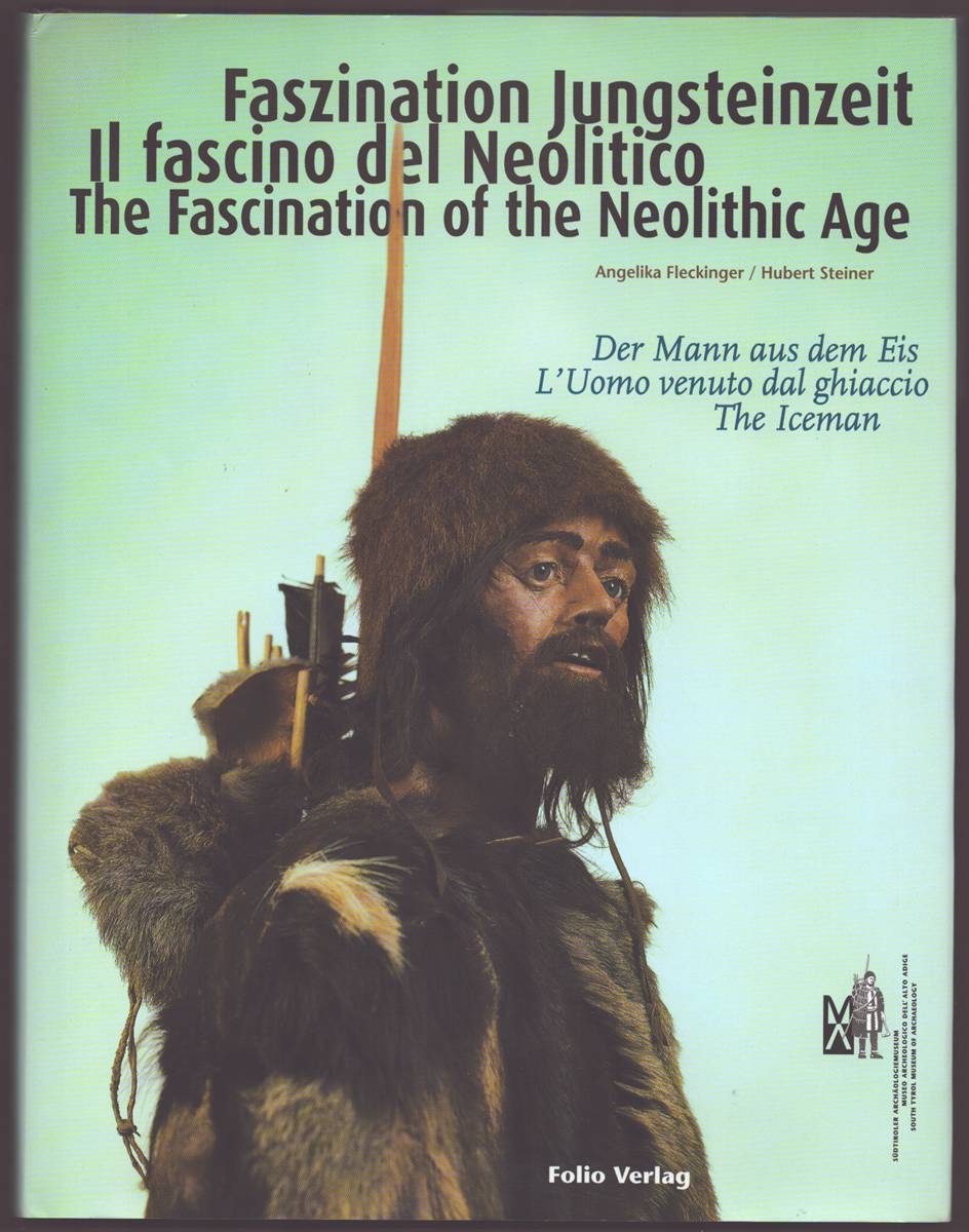 THE FASCINATION OF THE NEOLITHIC AGE: THE ICEMAN Faszination Jungsteinzeit; IL Fascino Del Neolitico - Fleckinger, Angelika and Hubert Steiner