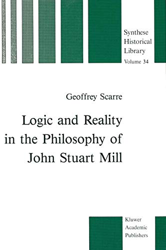 Logic and Reality in the Philosophy of John Stuart Mill G. Scarre Author