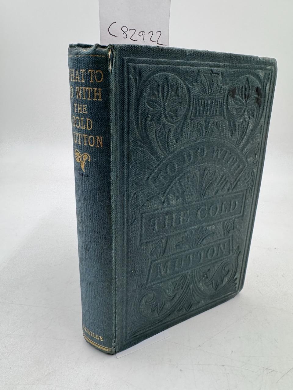 WHAT TO DO WITH COLD MUTTON: A BOOK OF RECHAUFFES, TOGETHER WITH MANY ...