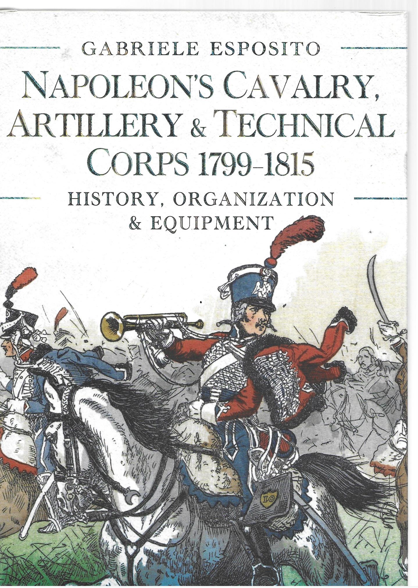 Napoleon's Cavalry, Artillery and Technical Corps 1799-1815: History ...