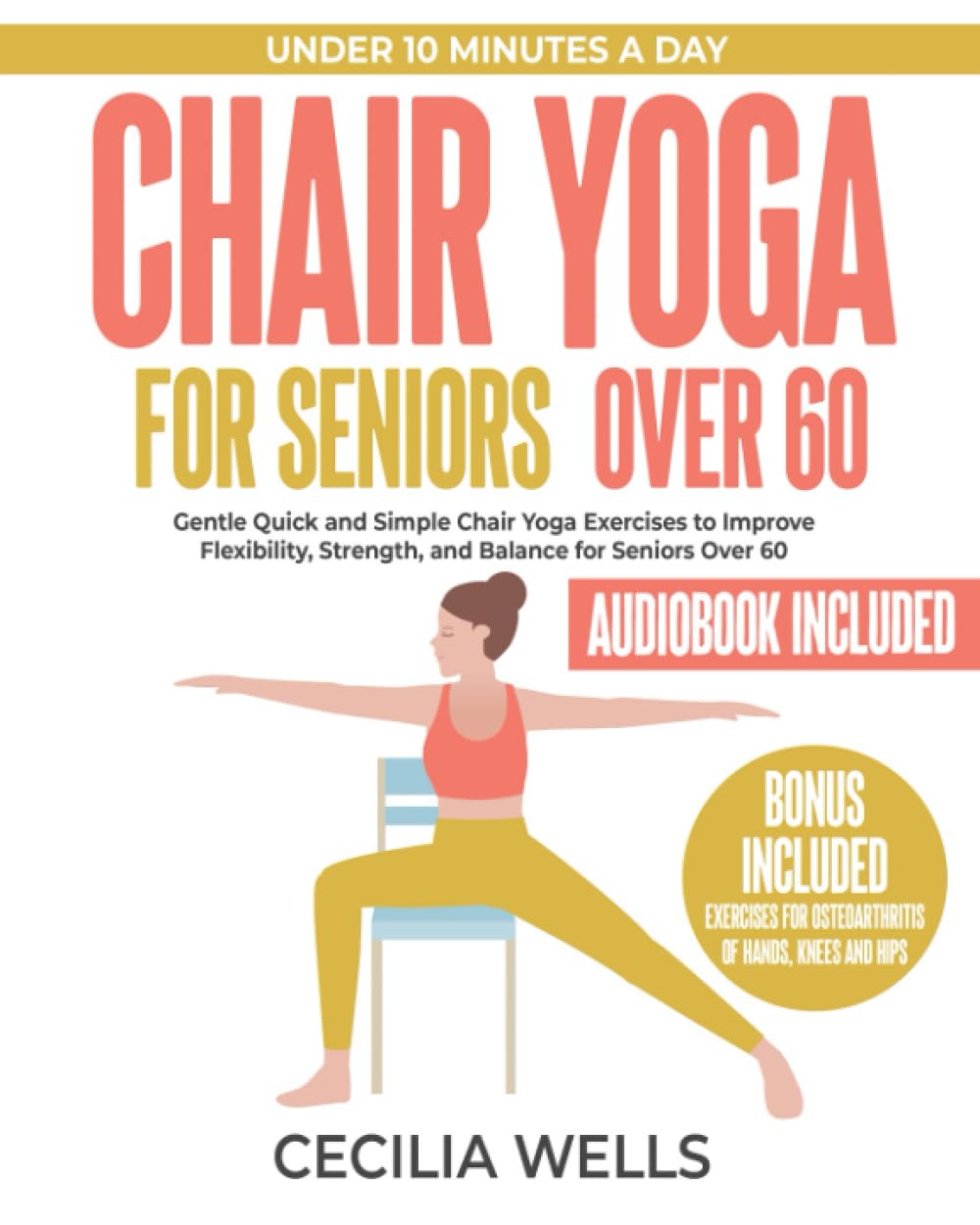 Chair Yoga for Seniors Over 60: Quick & Simple 10-Minute Chair Yoga Exercises with Step-By-Step Instructions to Improve Flexibility, Strength, & . of