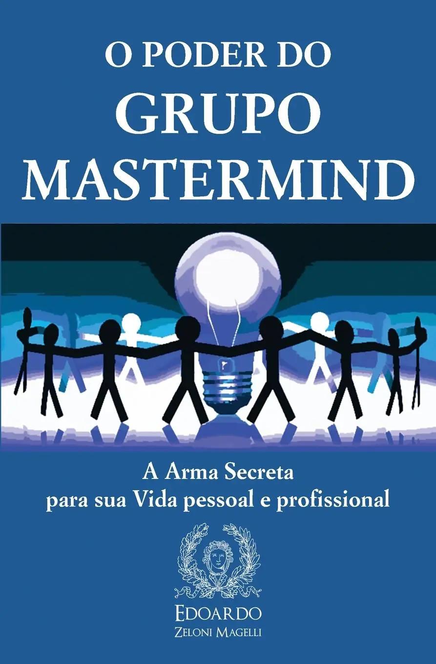 O Poder do Grupo Mastermind | A Arma Secreta para sua Vida pessoal e profissional - Edoardo Zeloni Magelli