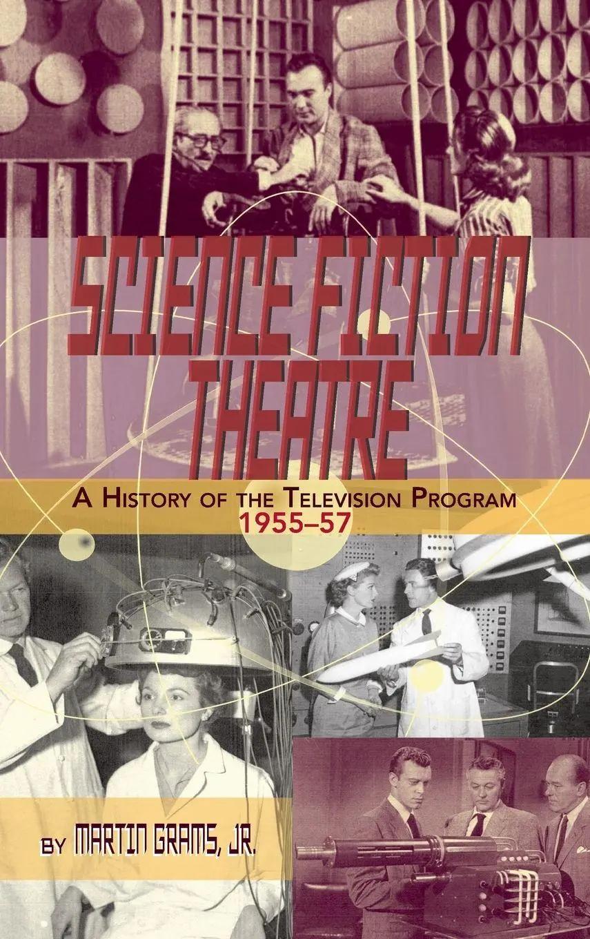 SCIENCE FICTION THEATRE A HISTORY OF THE TELEVISION PROGRAM, 1955-57 (hardback) - Jr. Martin Grams