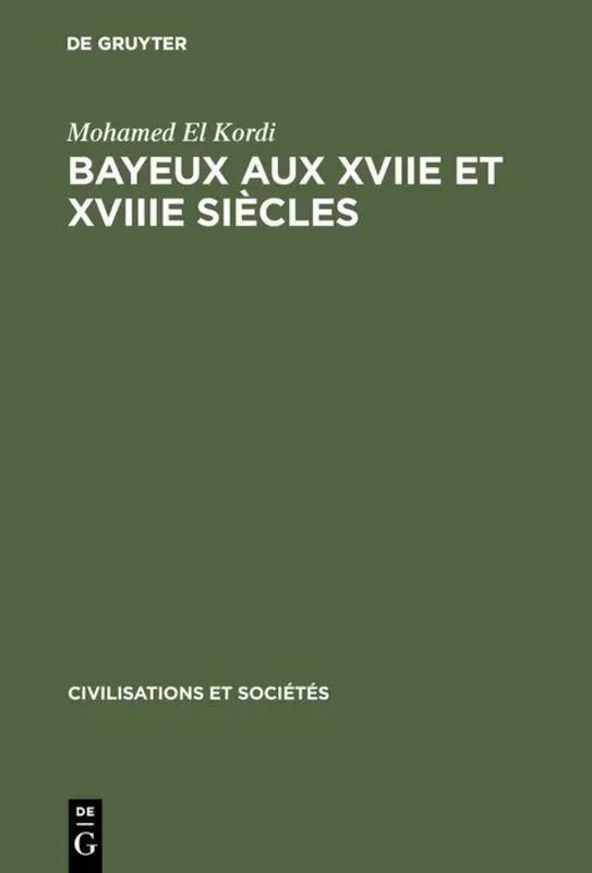 Bayeux aux XVIIe et XVIIIe siècles | Contribution à l'histoire urbaine de la France - Mohamed El Kordi