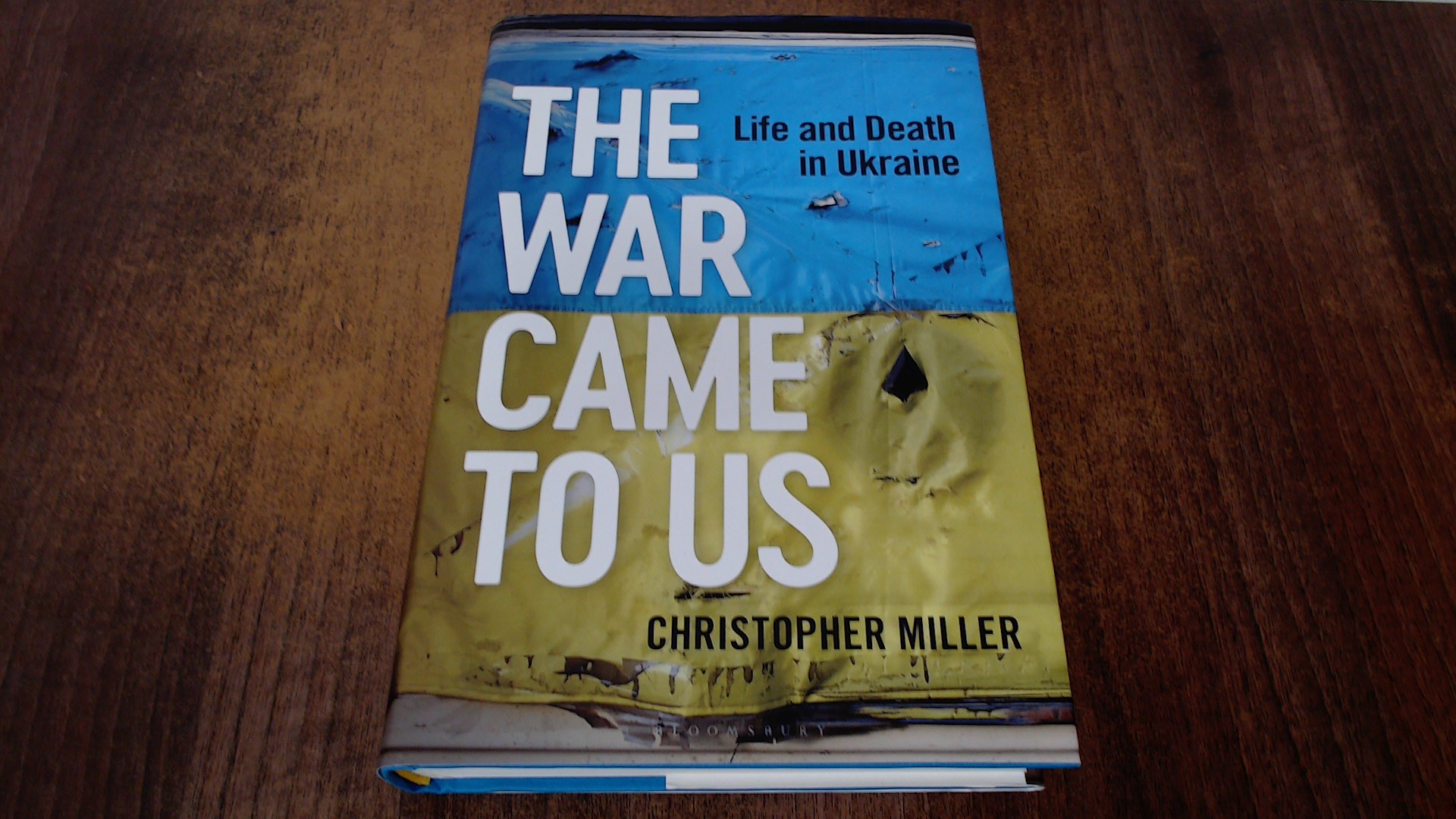 The War Came To Us: Life and Death in Ukraine by Miller, Christopher ...