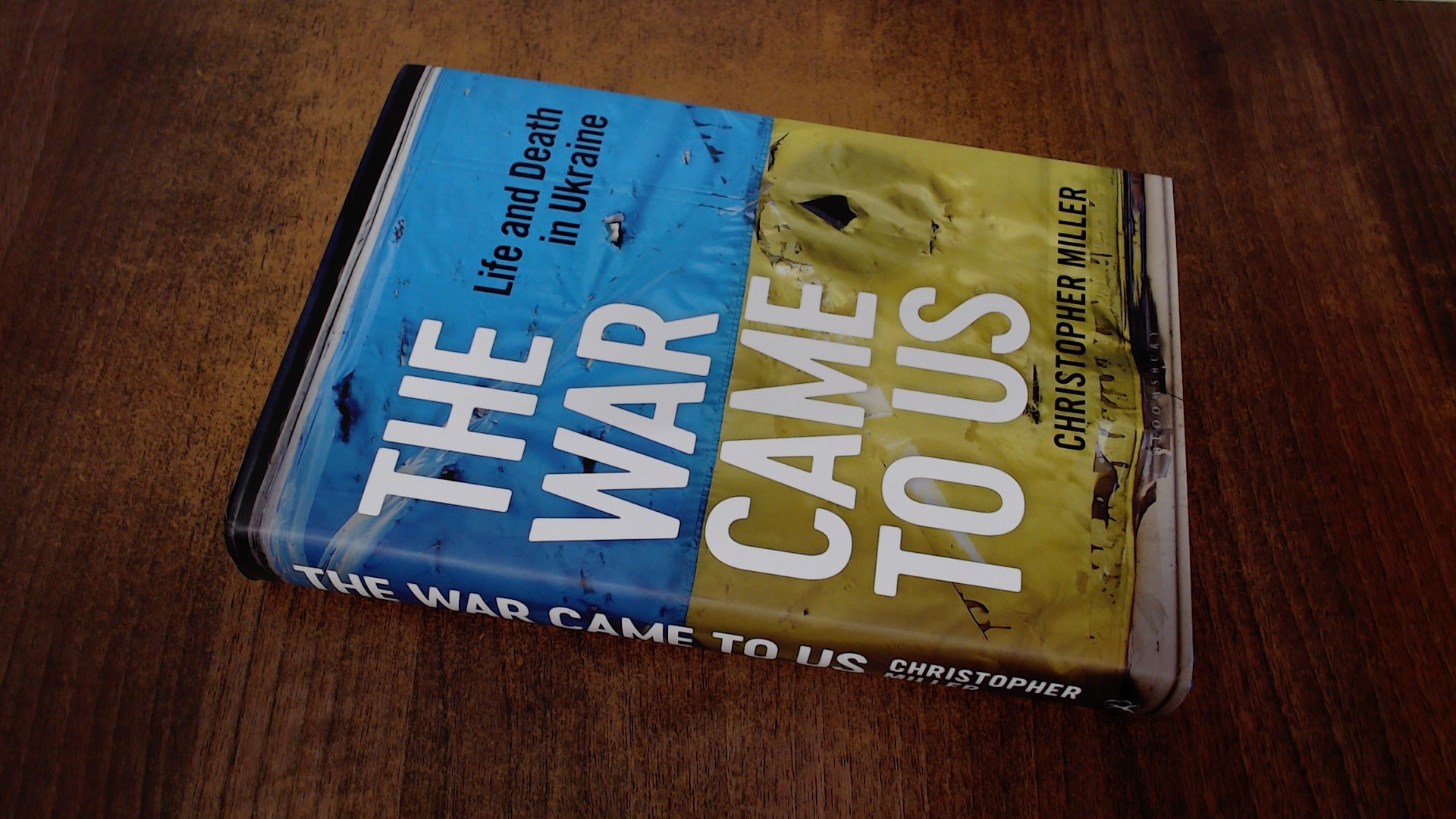 The War Came To Us: Life and Death in Ukraine by Miller, Christopher ...