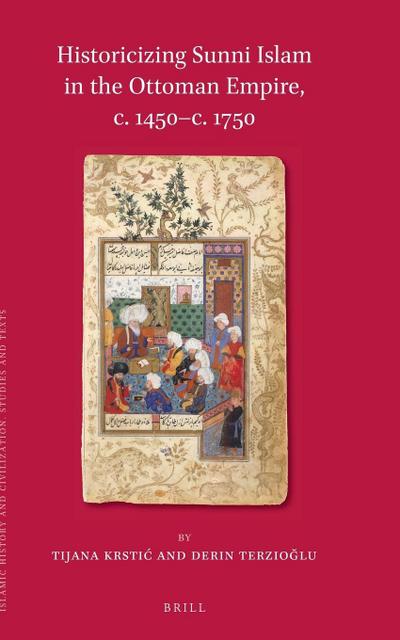 Historicizing Sunni Islam in the Ottoman Empire, C. 1450-C. 1750 - Tijana Krstic