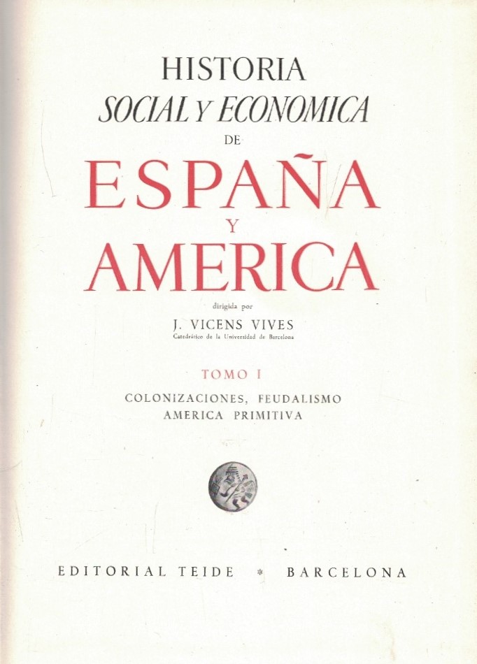 Historia Social y Económica de España y América. Tomo I. (de 5) COLONIZACIONES, FEUDALISMO, AMÉRICA PRIMITIVA Vicens Vives. J., (dirección)