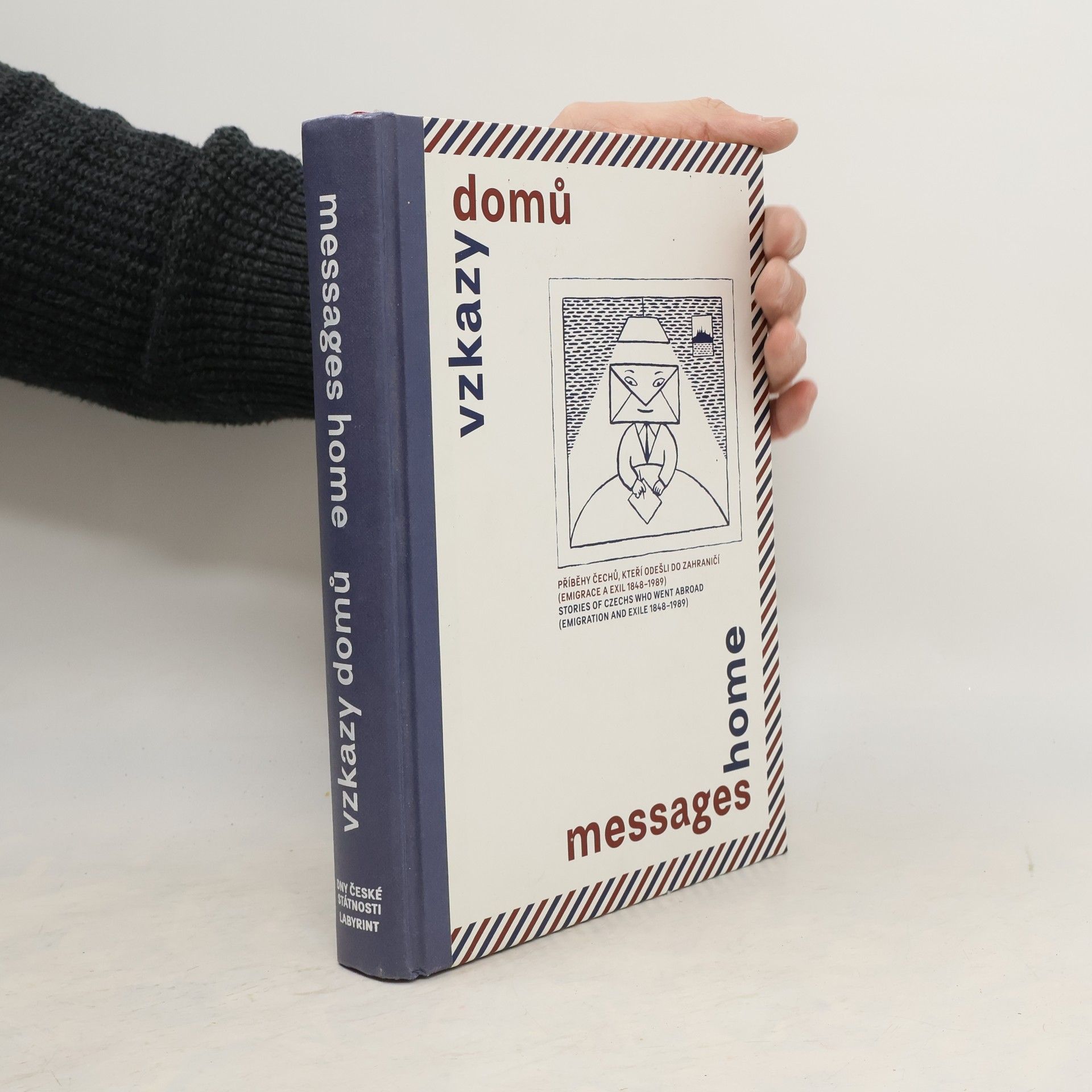 Messages Home: Stories of Czechs Who Went Abroad (Emigration and Exile 1848-1989) / Vzkazy Domu: Pribehy Cechu, kteri odesli do zahranici (Emigrace a exil 1848 - 1989)