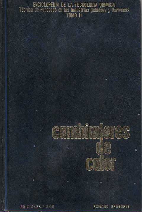 CAMBIADORES DE CALOR. Enciclopedia de la Tecnología química. Técnica de Precesos en las Industrias Químicas y Derivadas. Tomo II. ROMANO GREGORIG