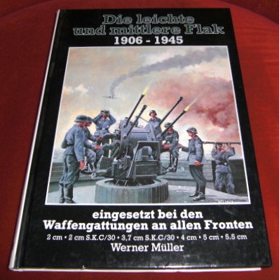 Die Leichte Und Mittlere Flak 1906-1945, Eingesetzt bei Den Waffengattungen an Allen Fronten, 2 Cm, 2 Cm S.K.C/30, 3,7 Cm S.K.C/30, 4 Cm, 5 Cm, 5,5 Cm - Werner Müller