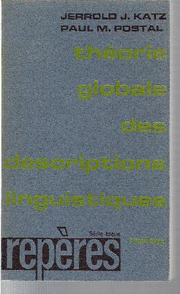 Théorie globale des descriptions linguistiques. - KATZ, Jerrold J. / POSTAL, Paul M.