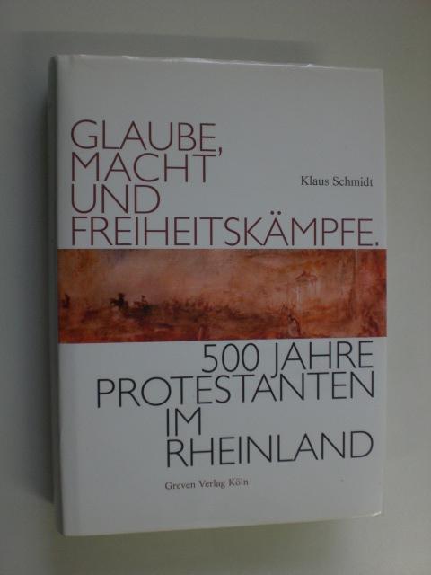 Glaube, Macht und Freiheitskämpfe. 500 Jahre Protestanten im Rheinland. - SCHMIDT, Klaus
