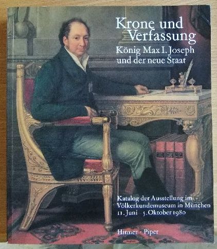 Krone und Verfassung König Max I. Joseph und der neue Staat Katalog der Ausstellung in der Residenz in München 12. Juni-5. Okt. 1980 - Glaser, Hubert [Hrsg.]