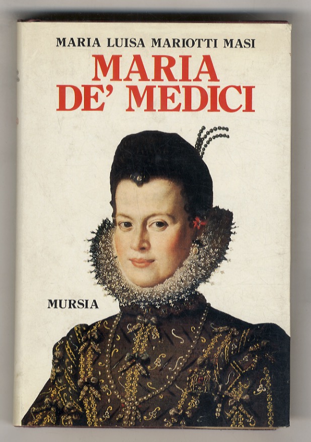 Maria de' Medici. - MARIOTTI MASI Maria Luisa.