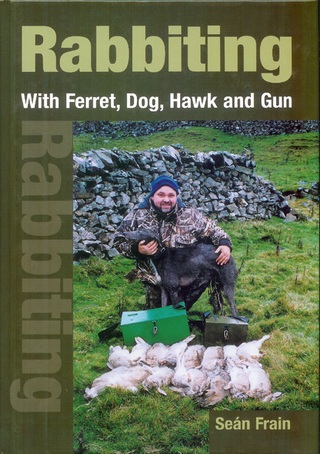 RABBITING: WITH FERRET, DOG, HAWK AND GUN. By Sean Frain. - Frain (Sean).