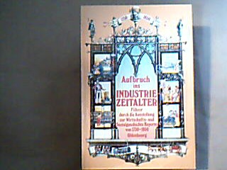 Aufbruch ins Industriezeitalter Band 4. Führer durch die Ausstellung zur Wirtschafts- und Sozialgeschichte Bayerns von 1750-1850. - Erichsen (Hrsg.), Johannes und Ulrike Laufer.