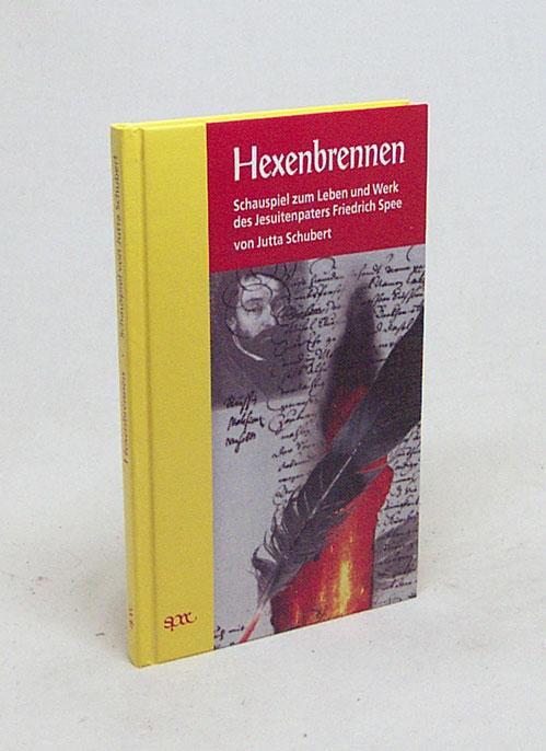 Hexenbrennen : Schauspiel zum Leben und Werk des Jesuitenpaters Friedrich Spee / von Jutta Schubert. Mit einem Nachw. hrsg. von Gunther Franz - Schubert, Jutta
