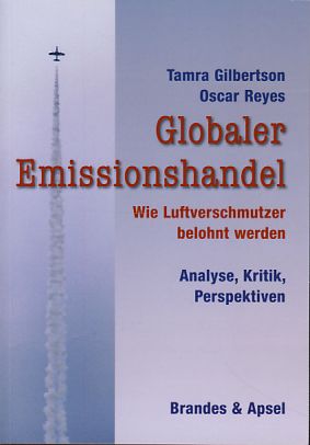 Globaler Emissionshandel : wie Luftverschmutzer belohnt werden ; Analyse, Kritik, Perspektiven. Aus dem Engl. übers. von Edgar Peinelt. [Der Bd. entstand in Zusammenarbeit mit der Dag Hammarskjöld Foundation]. - Gilbertson, Tamra und Oscar Reyes