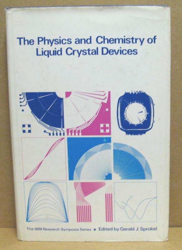 The Physics and Chemistry of Liquid Crystal Devices. - Autorenkollektiv (Hrsg. von Sprokel, Gerald J.)