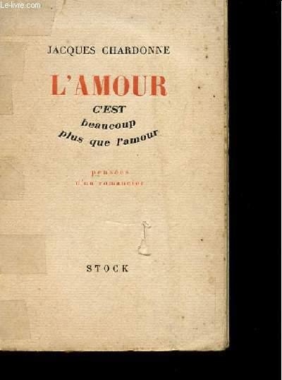 L Amour C Est Beaucoup Plus Que L Amour Pensees D Un Romancier By Chardonne Jacques Bon Couverture Souple 1946 Le Livre