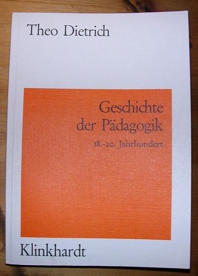 Geschichte der Pädagogik in Beispielen. 18.-20. Jahrhundert. - Dietrich, Theo