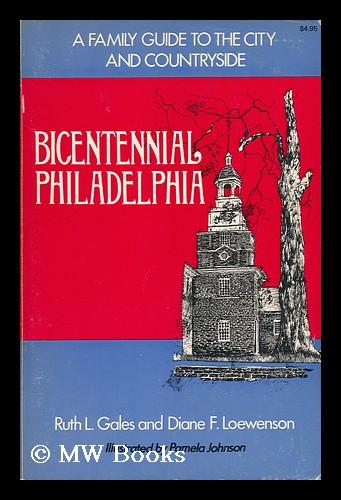 Bicentennial Philadelphia : a Family Guide to the City and Countryside / by Ruth L. Gales and Diane F. Loewenson, Illustrated by Pamela Johnson - Gales, Ruth L. & Loewenson, Diane F.