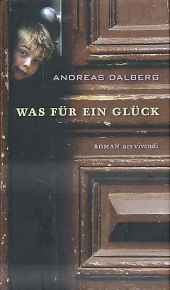 Was für ein Glück. Roman. - Dalberg, Andreas