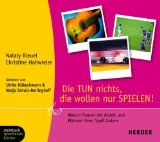 Die tun nichts, die wollen nur spielen [Tonträger] : warum Frauen die Arbeit und Männer ihren Spaß haben. Nataly Bleuel ; Christine Hohwieler. Gelesen von Ulrike Hübschmann & Nadja Schulz-Berlinghoff. Aufnahmeleitung: Markus Hoffmann. Textbearb.: Hannelene Limpach, Steinbach sprechende Bücher - Bleuel, Nataly, Christine Hohwieler und Ulrike Hübschmann