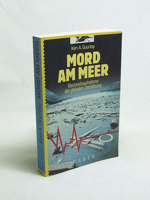 Mord am Meer : Bestandsaufnahme d. globalen Zerstörung / Ken A. Gourlay. Aus d. Engl. von Ernst v. Kardorff u. Gabriele Zelisko. Mit e. Vorw. von Stanley Clinton Davis u.e. aktuellen Nachtr. von Bernd Dost - Gourlay, Ken A.