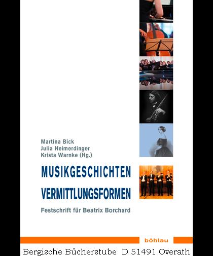 Musikgeschichten– Vermittlungsformen. Festschrift für Beatrix Borchard zum 60. Geburtstag. (Musik - Kultur - Gender, 9). - Bick, Martina / Heimerdinger, Julia / Warnke, Krista (Hg.)