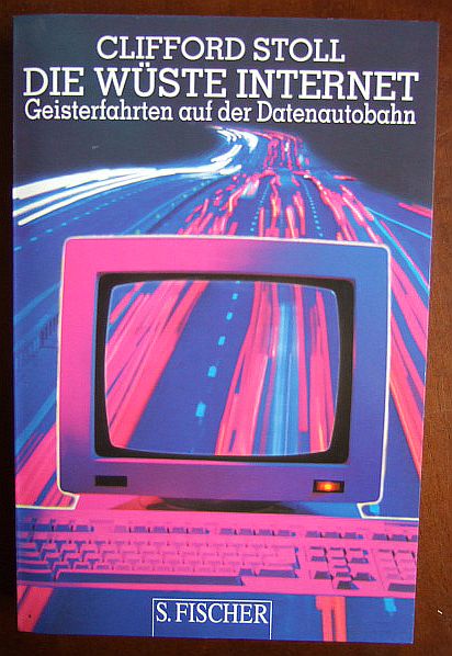 Die Wüste Internet : Geisterfahrten auf der Datenautobahn. Aus dem Amerikan. von Hans Jörg Friedrich - Stoll, Clifford