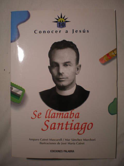 Se llamaba Santiago. Vida de Santiago Gapp. Conocer a Jesús 10 - Amparo Catret Mascarell - Mar Sánchez Marchori