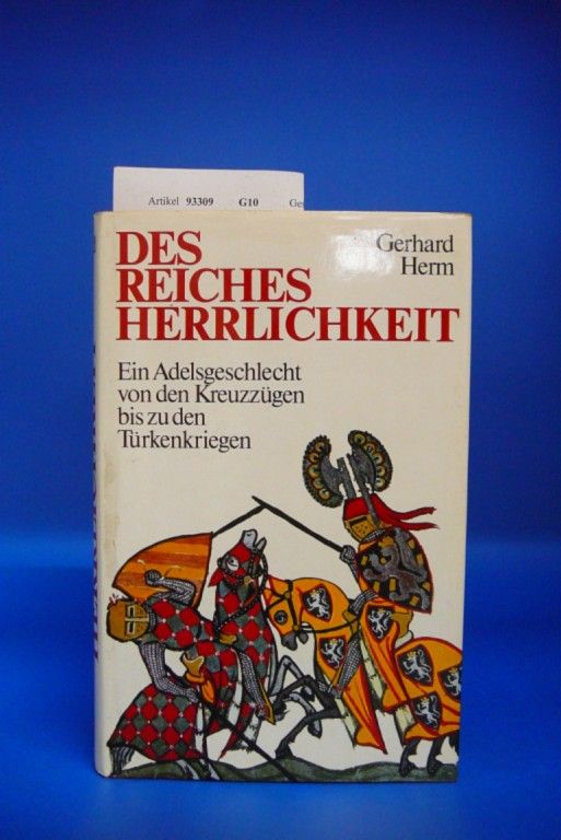 Des Reiches Herrlichkeit Ein Adelsgeschlecht von den Kreuzzügen bis zu den Türkenkriegen - Gerhard Herm