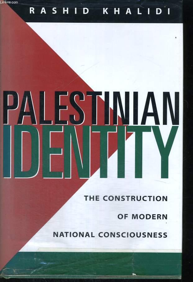 PALESTINIAN IDENTITY, THE CONSTRUCTION OF MODERN NATIONAL CONSCIOUSNESS - RASHID KHALIDI